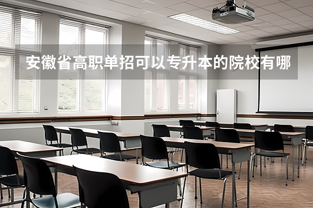 安徽省高职单招可以专升本的院校有哪些？在线急等