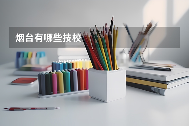 烟台有哪些技校