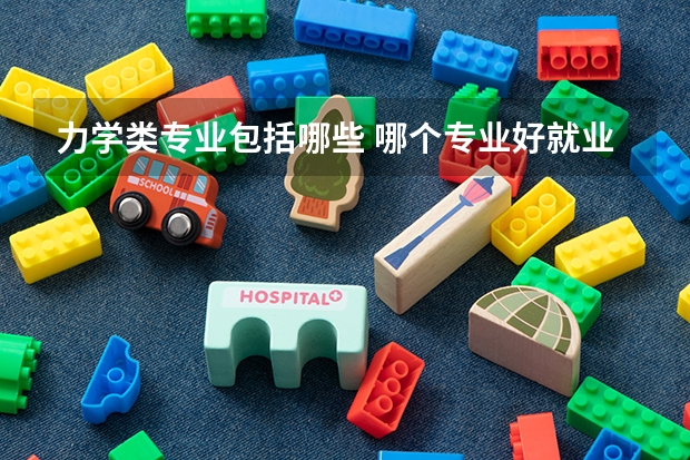 力学类专业包括哪些 哪个专业好就业