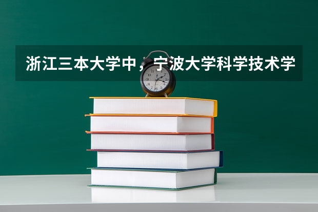 浙江三本大学中，宁波大学科学技术学院的排名大约是多少？