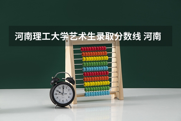 河南理工大学艺术生录取分数线 河南艺术生高考分数线