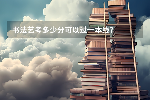 书法艺考多少分可以过一本线？