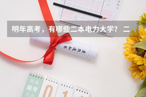 明年高考，有哪些二本电力大学？ 二个专业都可以 电气及自动化、电力工程管理 ，我是湖南的考生