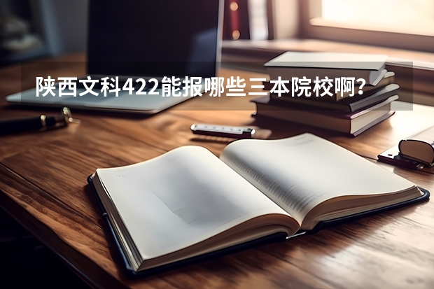 陕西文科422能报哪些三本院校啊???
