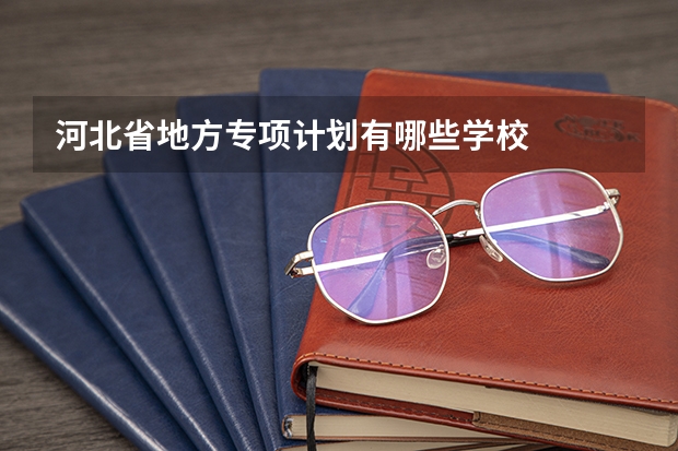 河北省地方专项计划有哪些学校