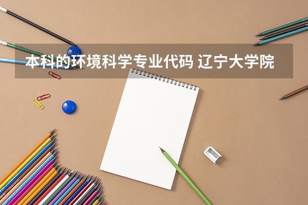本科的环境科学专业代码 辽宁大学院校代码和专业代码