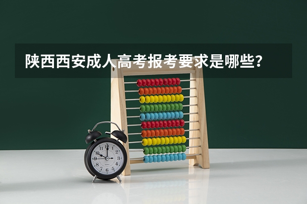 陕西西安成人高考报考要求是哪些？