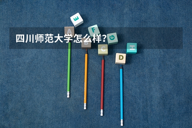 四川师范大学怎么样？