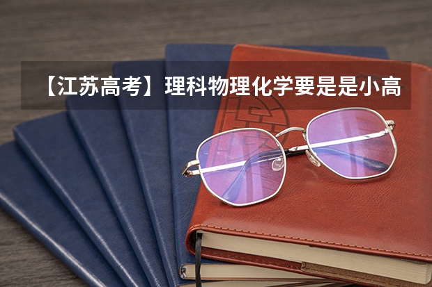 【江苏高考】理科物理化学要是是小高考考好了，高考还考吗？