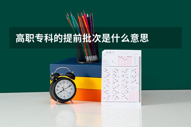 高职专科的提前批次是什么意思