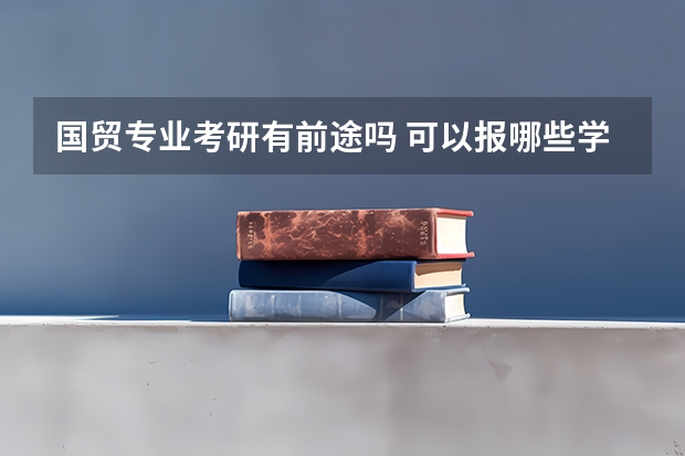 国贸专业考研有前途吗 可以报哪些学校啊