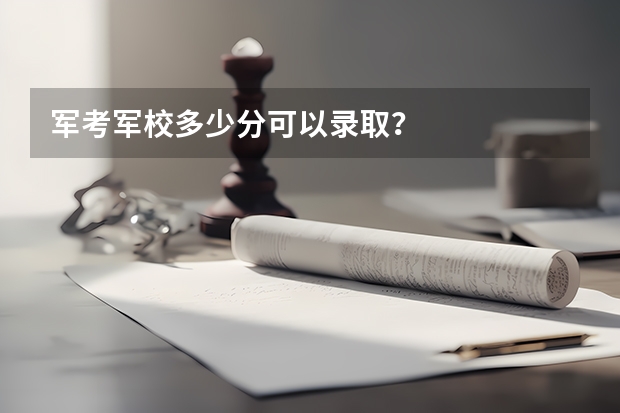 军考军校多少分可以录取？