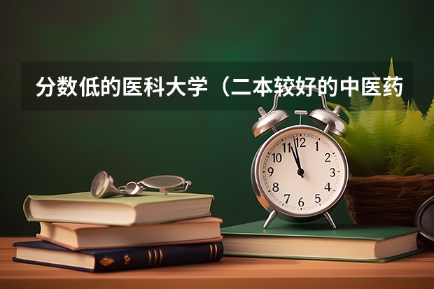 分数低的医科大学（二本较好的中医药大学）