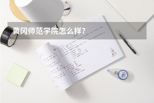黄冈师范学院怎么样？