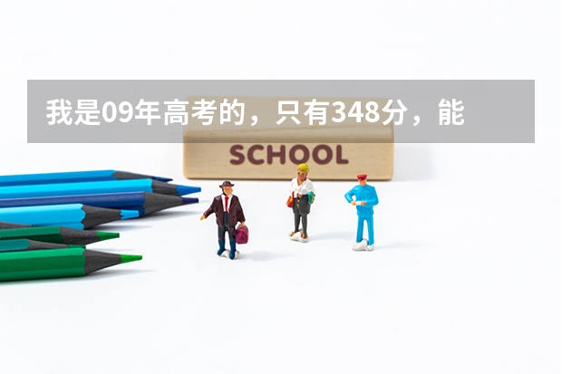 我是09年高考的,只有348分,能进什么专科学校啊?