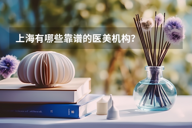 上海有哪些靠谱的医美机构？