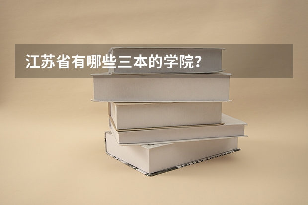 江苏省有哪些三本的学院？