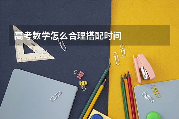 高考数学怎么合理搭配时间