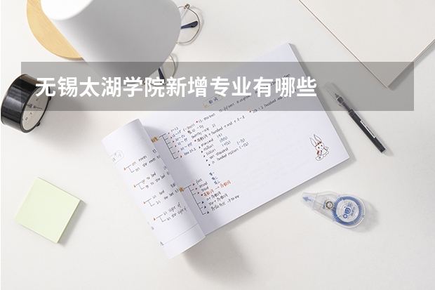 无锡太湖学院新增专业有哪些