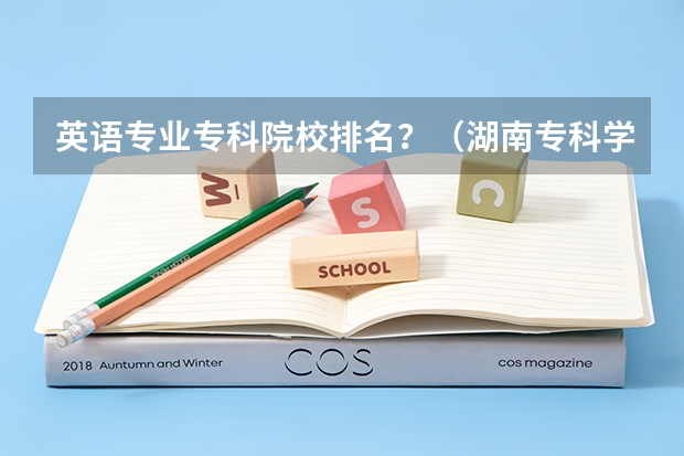 英语专业专科院校排名？（湖南专科学校排名榜）