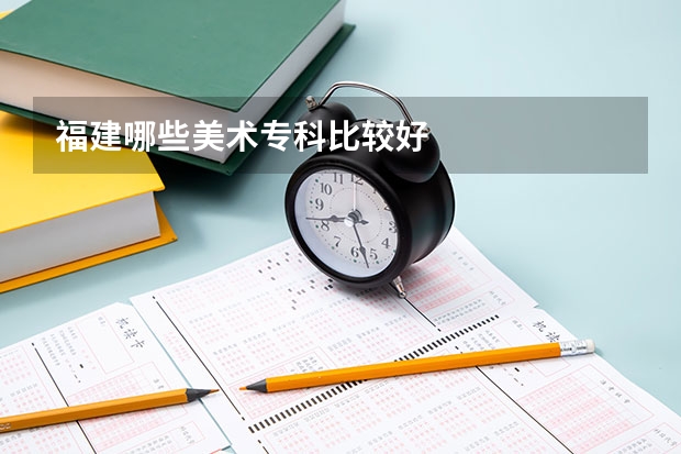 福建哪些美术专科比较好
