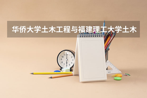 华侨大学土木工程与福建理工大学土木工程哪个更强