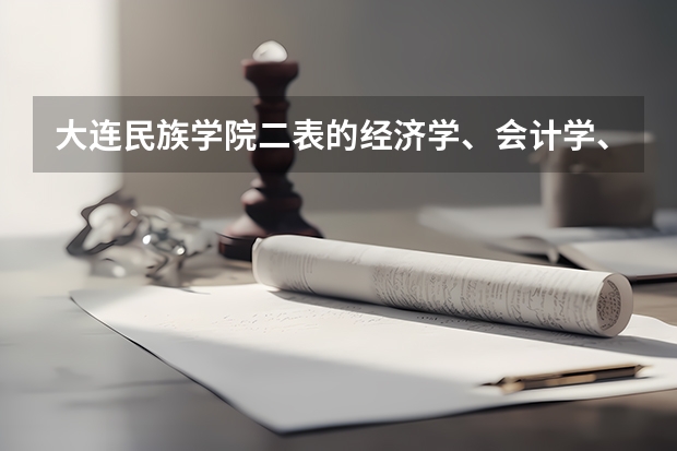 大连民族学院二表的经济学、会计学、财务管理、工商管理哪个好些？就业率怎么样？