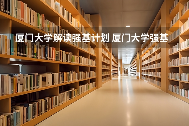 厦门大学解读强基计划 厦门大学强基计划读几年