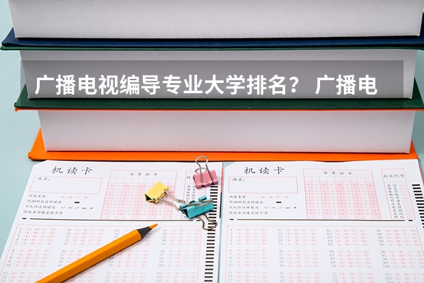 广播电视编导专业大学排名？ 广播电视编导专业大学排名