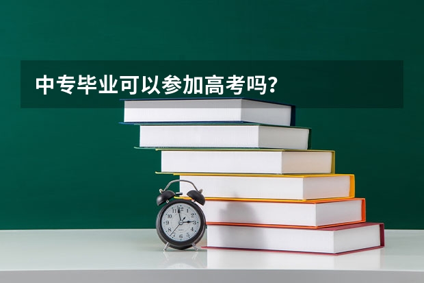 中专毕业可以参加高考吗？