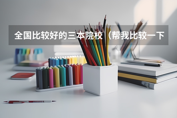 全国比较好的三本院校(帮我比较一下下面4所浙江的大学)