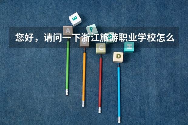 您好，请问一下浙江旅游职业学校怎么样？酒店管理专业如何？