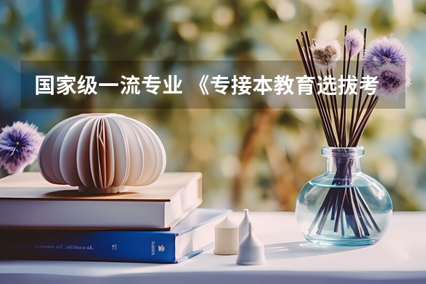 国家级一流专业 《专接本教育选拔考试本、专科专业对应指导性目录》