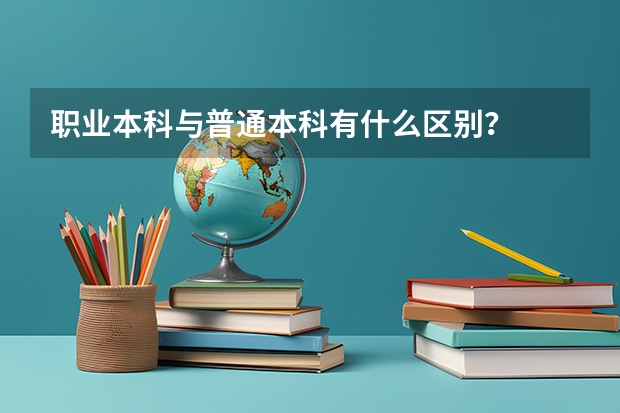 职业本科与普通本科有什么区别？