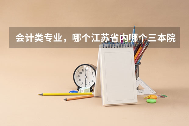 会计类专业,哪个江苏省内哪个三本院校比较好?