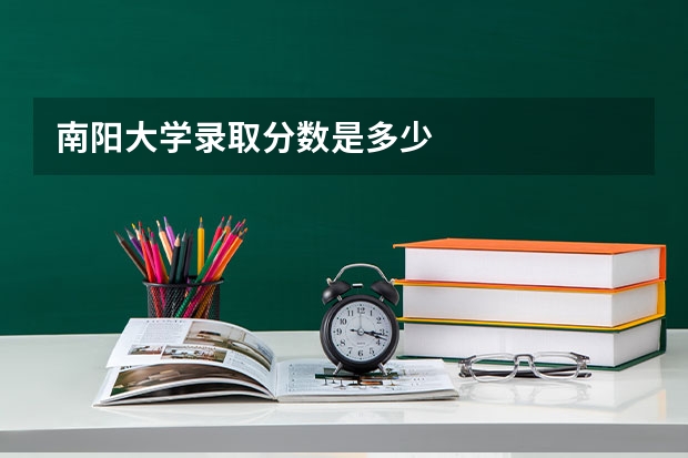 南阳大学录取分数是多少