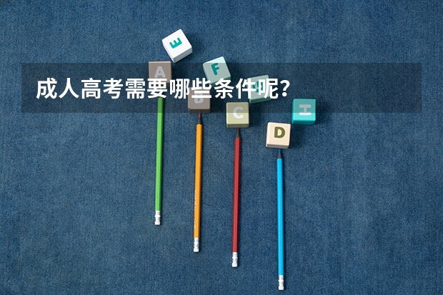 成人高考需要哪些条件呢？