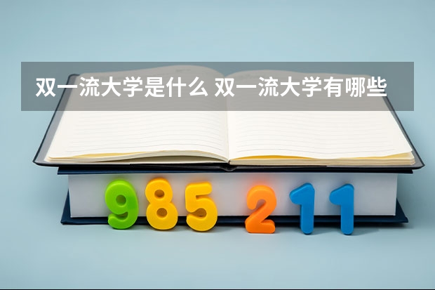 双一流大学是什么 双一流大学有哪些