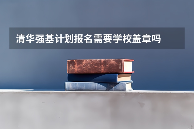 清华强基计划报名需要学校盖章吗