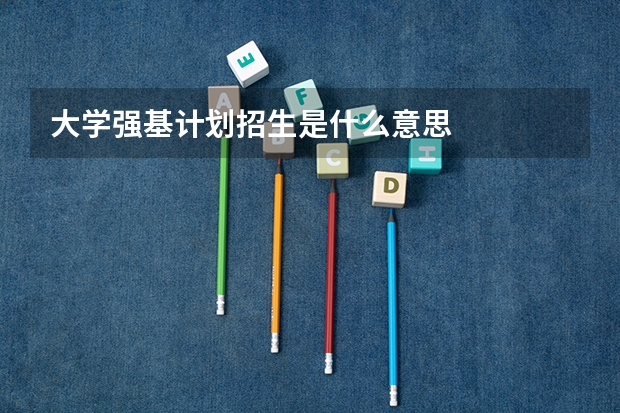 大学强基计划招生是什么意思