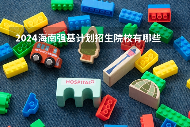 2024海南强基计划招生院校有哪些?