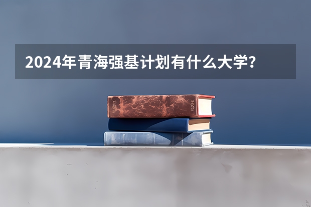 2024年青海强基计划有什么大学？