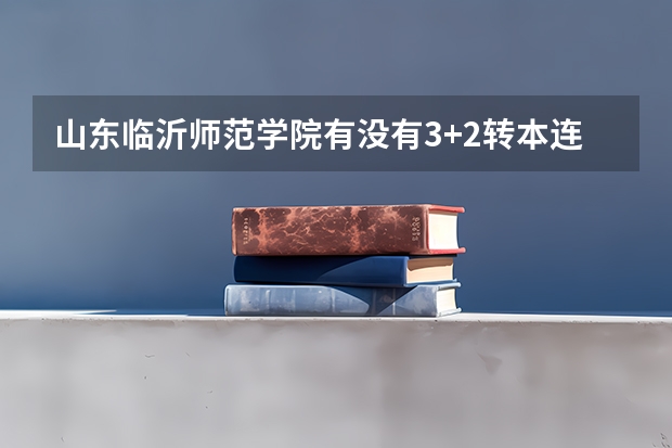 山东临沂师范学院有没有3+2转本连读（临沂大学分数线）