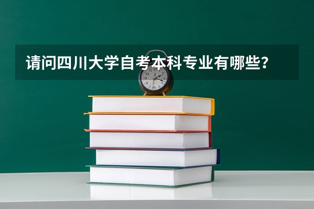 请问四川大学自考本科专业有哪些？