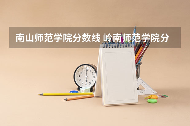 南山师范学院分数线 岭南师范学院分数线