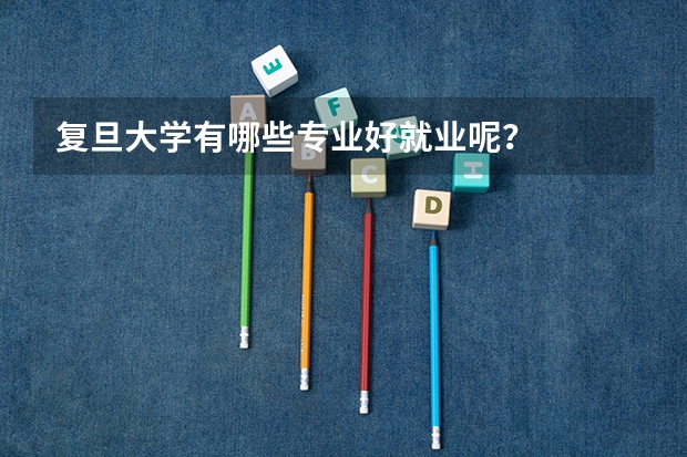 复旦大学有哪些专业好就业呢？