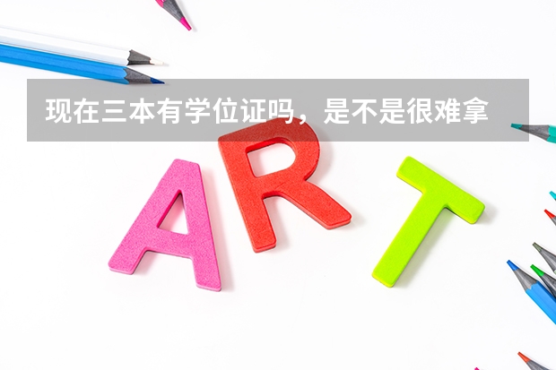 现在三本有学位证吗,是不是很难拿
