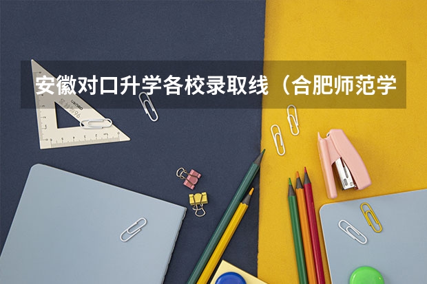 安徽对口升学各校录取线（合肥师范学院专科分数线）