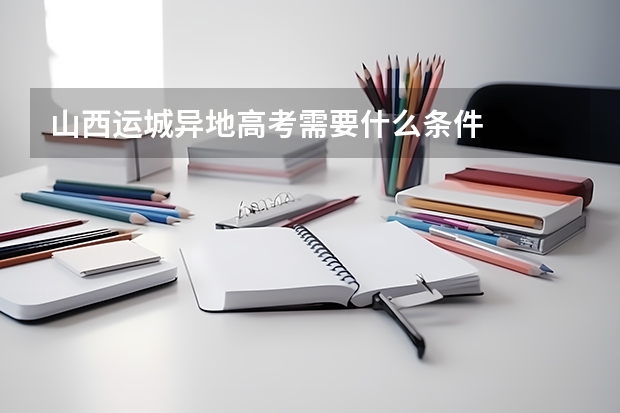 山西运城异地高考需要什么条件