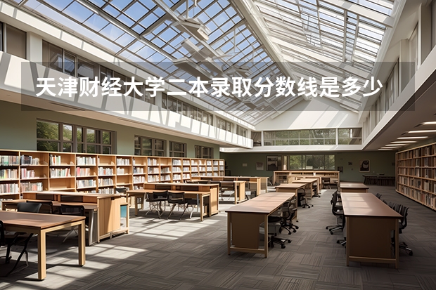 天津财经大学二本录取分数线是多少